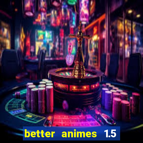 better animes 1.5 apk download